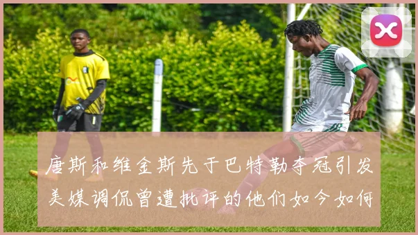 唐斯和维金斯先于巴特勒夺冠引发美媒调侃曾遭批评的他们如今如何反击