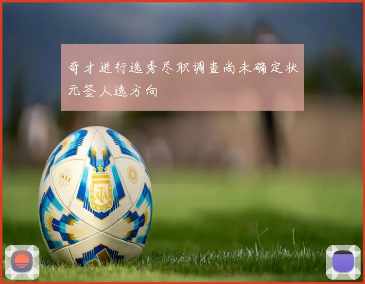 奇才进行选秀尽职调查尚未确定状元签人选方向